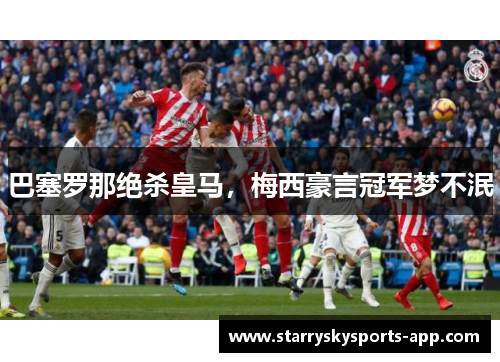 巴塞罗那绝杀皇马，梅西豪言冠军梦不泯