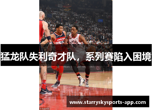 猛龙队失利奇才队，系列赛陷入困境
