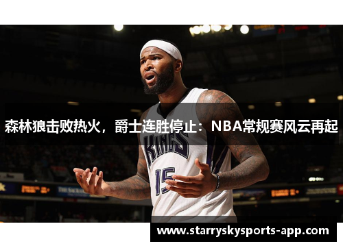 森林狼击败热火，爵士连胜停止：NBA常规赛风云再起