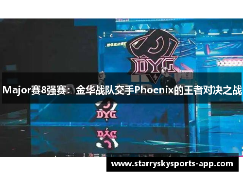 Major赛8强赛：金华战队交手Phoenix的王者对决之战