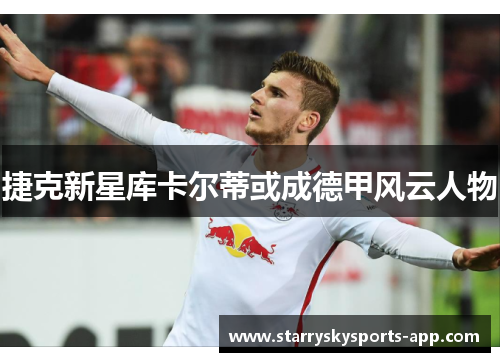捷克新星库卡尔蒂或成德甲风云人物