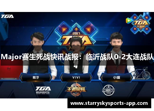 Major赛生死战快讯战报：临沂战队0-2大连战队